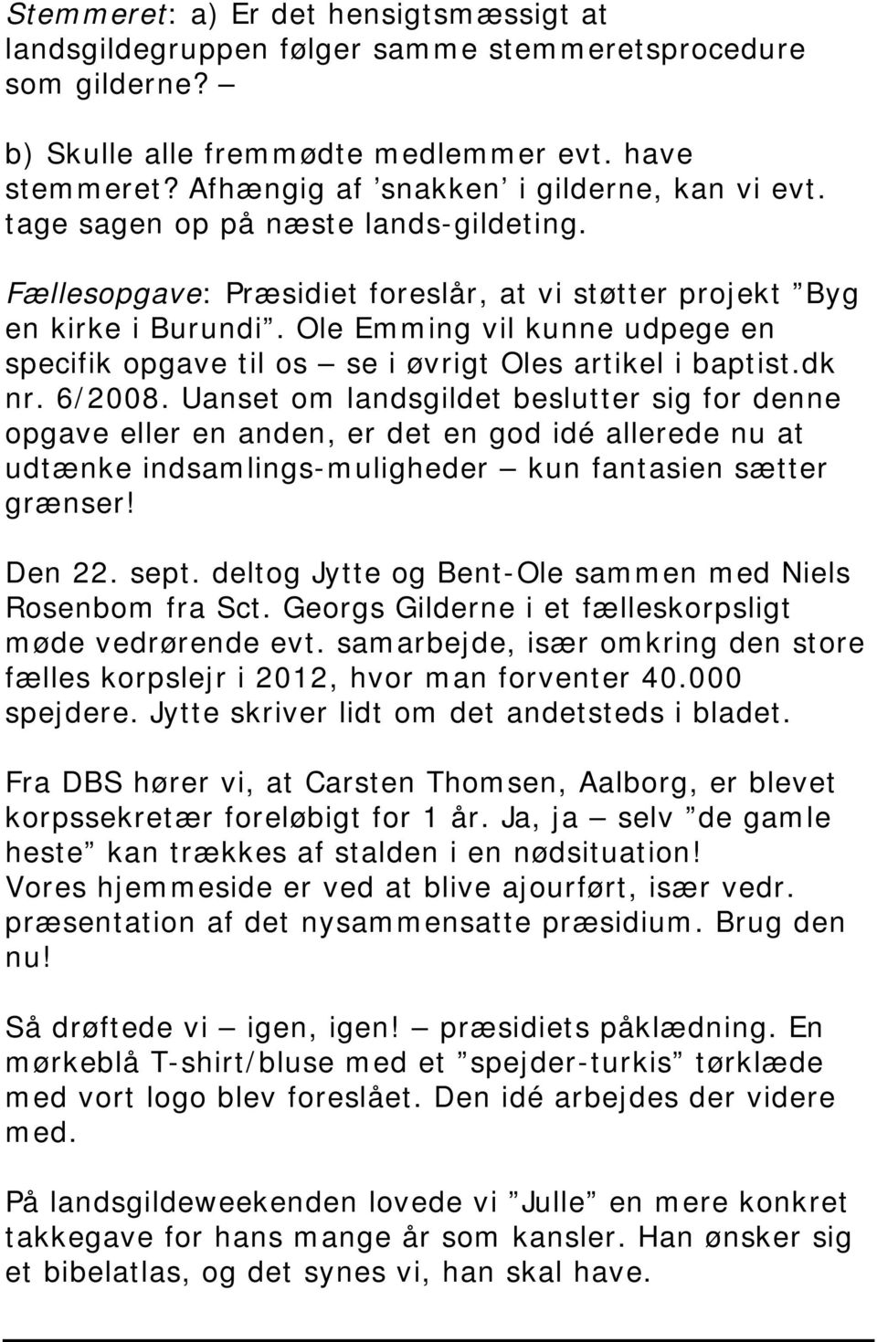 Ole Emming vil kunne udpege en specifik opgave til os se i øvrigt Oles artikel i baptist.dk nr. 6/2008.