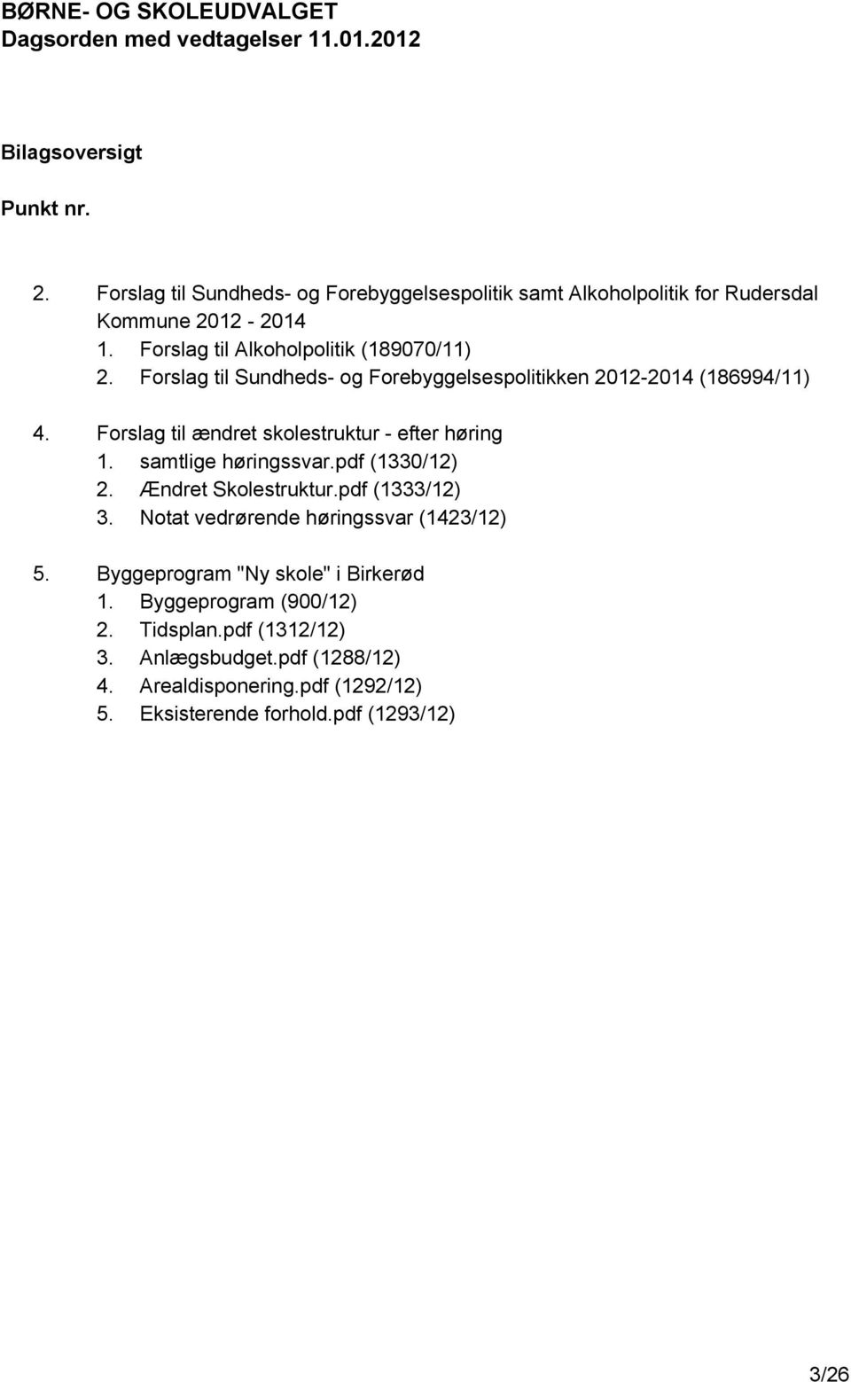 Forslag til Sundheds- og Forebyggelsespolitikken 2012-2014 (186994/11) 4. Forslag til ændret skolestruktur - efter høring 1. samtlige høringssvar.pdf (1330/12) 2.