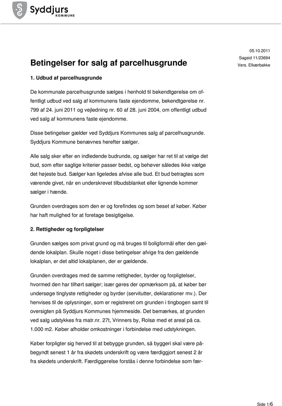juni 2011 og vejledning nr. 60 af 28. juni 2004, om offentligt udbud ved salg af kommunens faste ejendomme. Disse betingelser gælder ved Syddjurs Kommunes salg af parcelhusgrunde.
