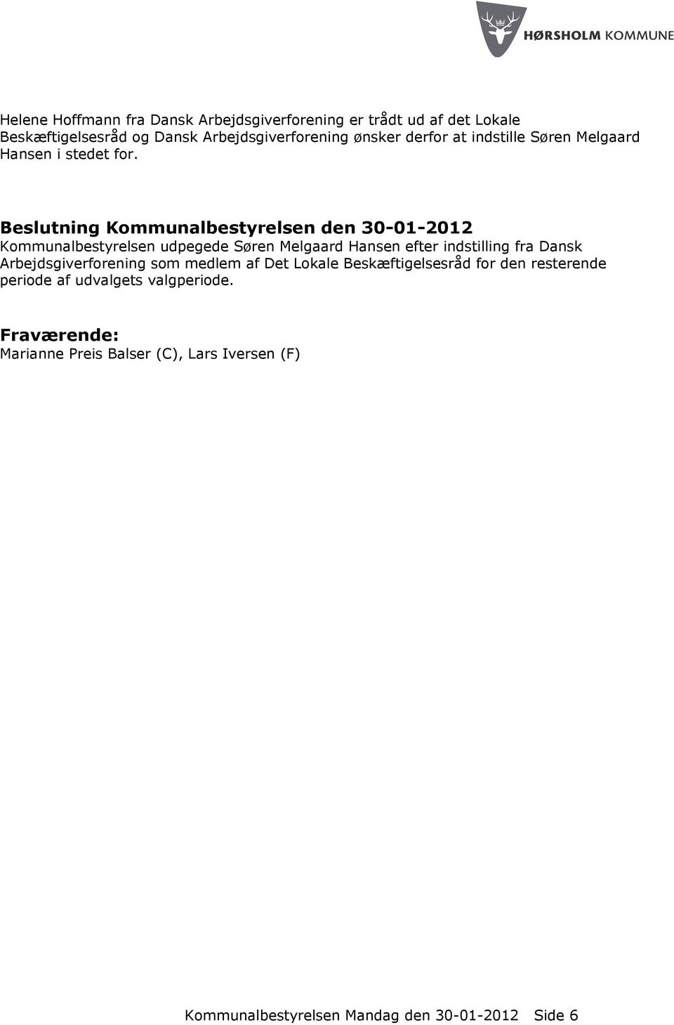 Beslutning Kommunalbestyrelsen den 30-01-2012 Kommunalbestyrelsen udpegede Søren Melgaard Hansen efter indstilling fra Dansk