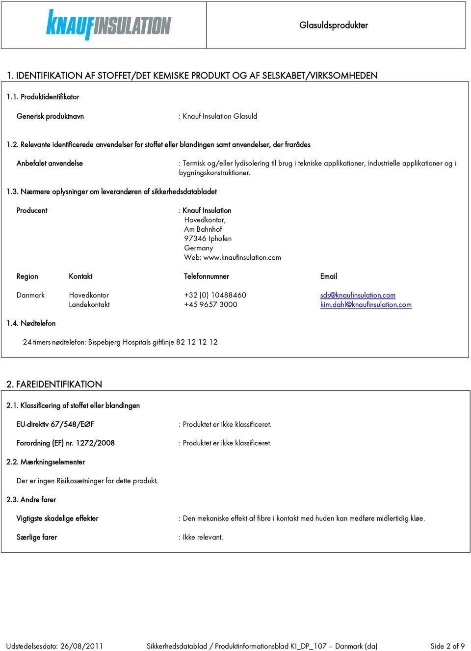 applikationer og i bygningskonstruktioner. 1.3. Nærmere oplysninger om leverandøren af sikkerhedsdatabladet Producent : Knauf Insulation Hovedkontor, Am Bahnhof 97346 Iphofen Germany Web: www.