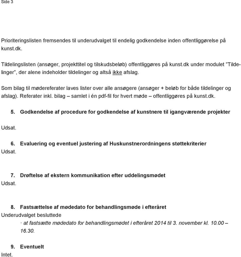 Referater inkl. bilag samlet i én pdf-fil for hvert møde offentliggøres på kunst.dk. 5. Godkendelse af procedure for godkendelse af kunstnere til igangværende projekter 6.