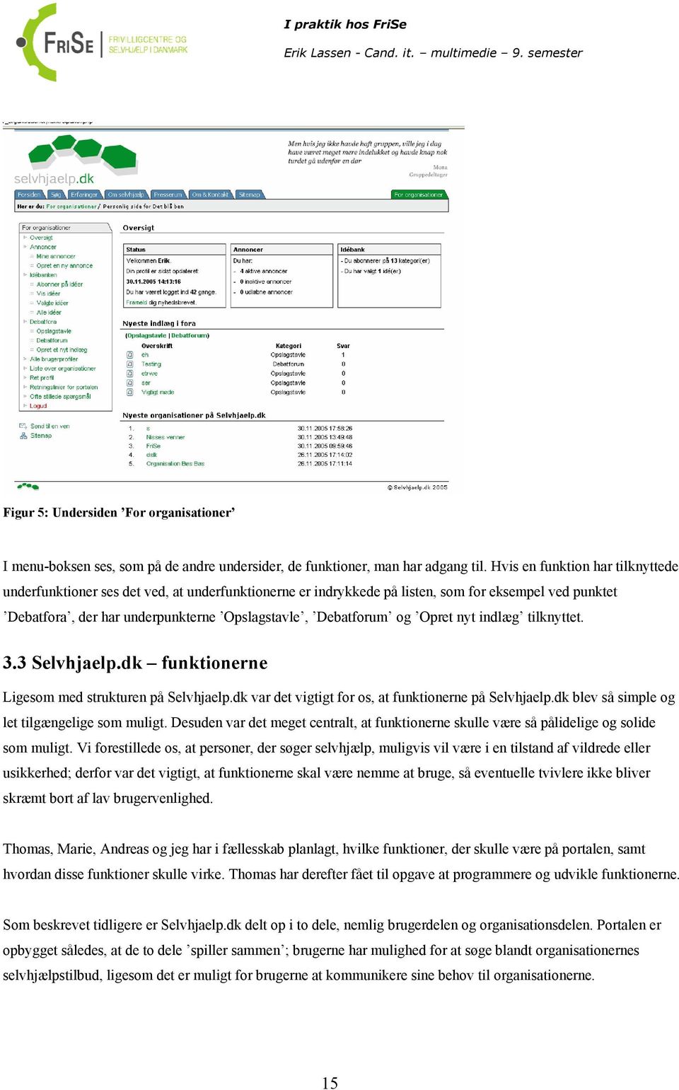 Opret nyt indlæg tilknyttet. 3.3 Selvhjaelp.dk funktionerne Ligesom med strukturen på Selvhjaelp.dk var det vigtigt for os, at funktionerne på Selvhjaelp.