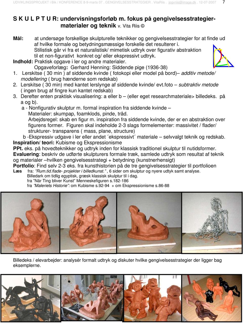 Vita Riis Mål: at undersøge forskellige skulpturelle teknikker og gengivelsesstrategier for at finde ud af hvilke formale og betydningsmæssige forskelle det resulterer i.