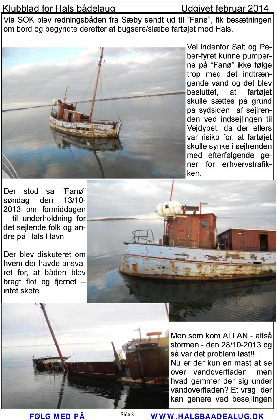 Der blev diskuteret om hvem der havde ansvaret for, at båden blev bragt flot og fjernet intet skete.