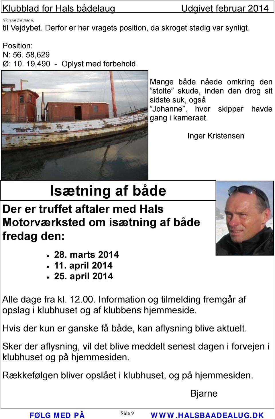 Inger Kristensen Isætning af både Der er truffet aftaler med Hals Motorværksted om isætning af både fredag den: 28. marts 2014 11. april 2014 25. april 2014 Alle dage fra kl. 12.00.