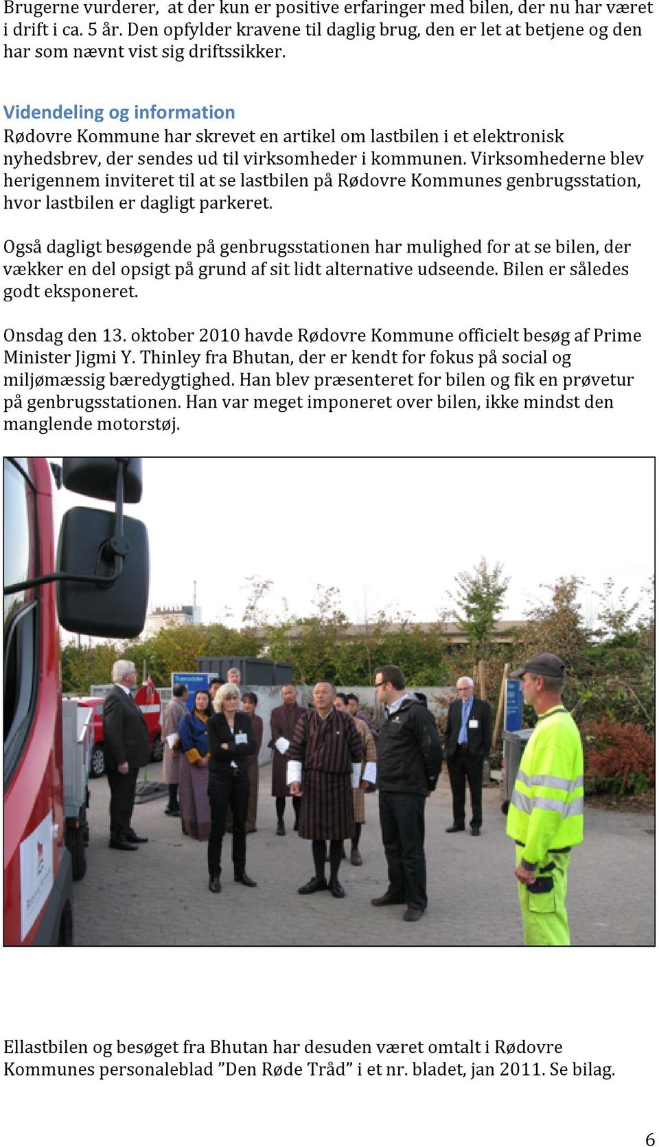 Videndeling og information Rødovre Kommune har skrevet en artikel om lastbilen i et elektronisk nyhedsbrev, der sendes ud til virksomheder i kommunen.