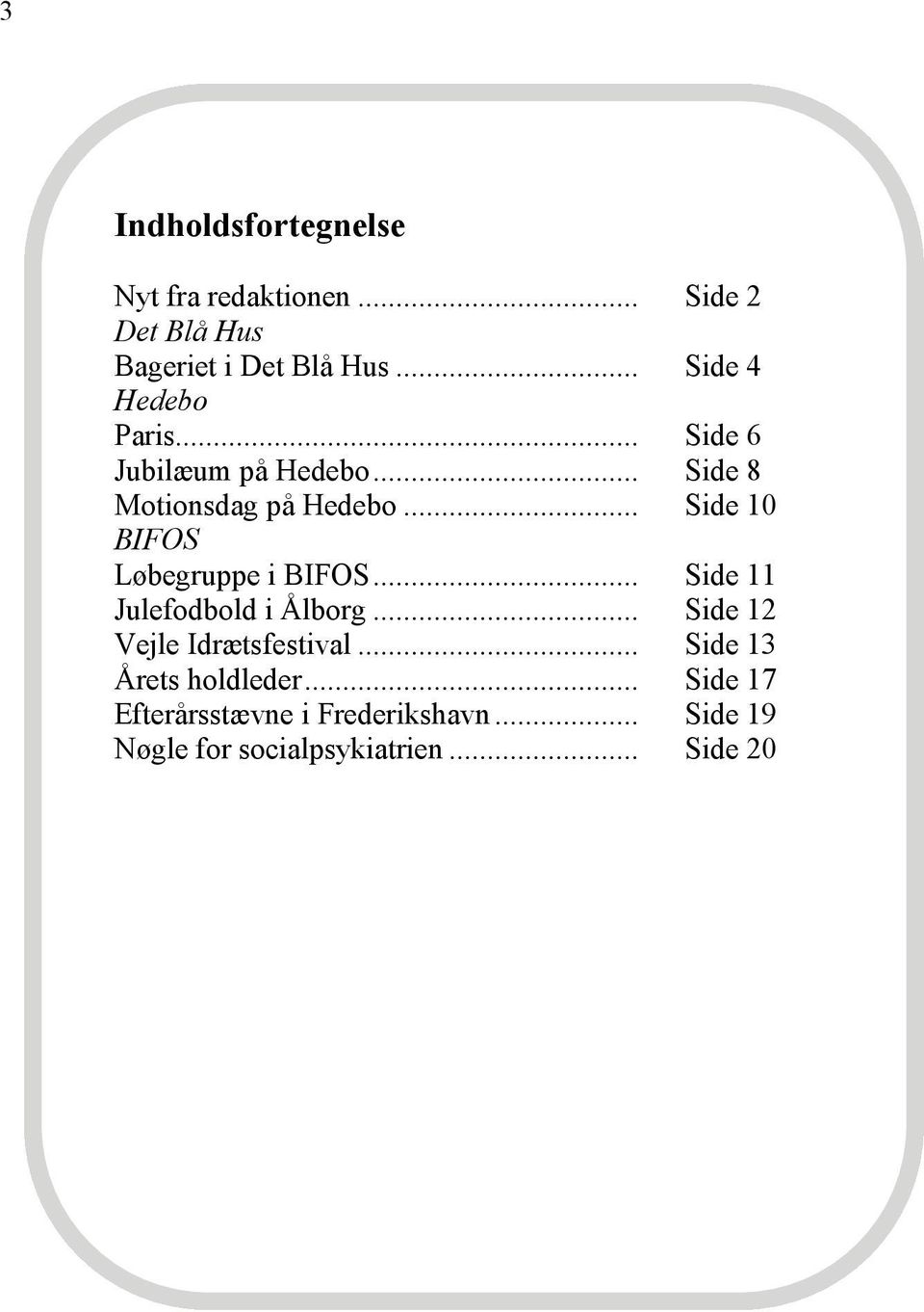 .. Side 10 BIFOS Løbegruppe i BIFOS... Side 11 Julefodbold i Ålborg.