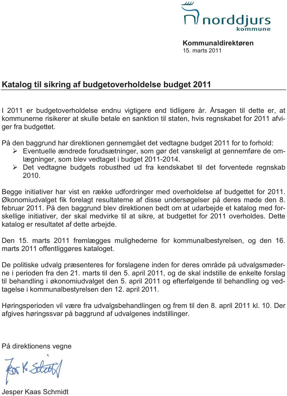 På den baggrund har direktionen gennemgået det vedtagne budget 2011 for to forhold: Eventuelle ændrede forudsætninger, som gør det vanskeligt at gennemføre de omlægninger, som blev vedtaget i budget