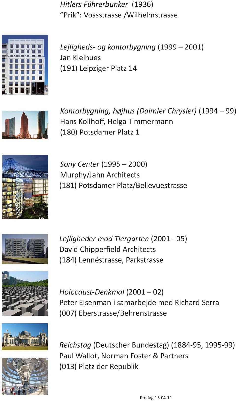 Platz/Bellevuestrasse Lejligheder mod Tiergarten (2001-05) David Chipperfield Architects (184) Lennéstrasse, Parkstrasse Holocaust-Denkmal (2001 02) Peter Eisenman i