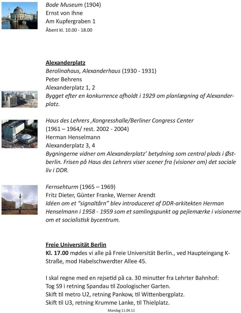 Haus des Lehrers,Kongresshalle/Berliner Congress Center (1961 1964/ rest. 2002-2004) Herman Henselmann Alexanderplatz 3, 4 Bygningerne vidner om Alexanderplatz betydning som central plads i Østberlin.