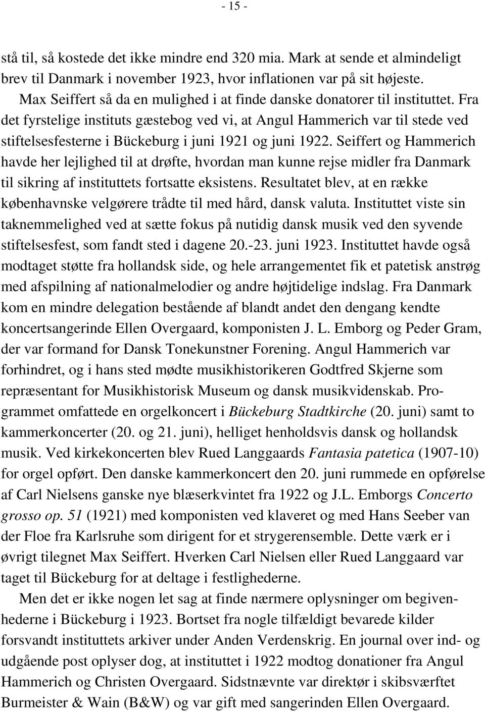 Fra det fyrstelige instituts gæstebog ved vi, at Angul Hammerich var til stede ved stiftelsesfesterne i Bückeburg i juni 1921 og juni 1922.