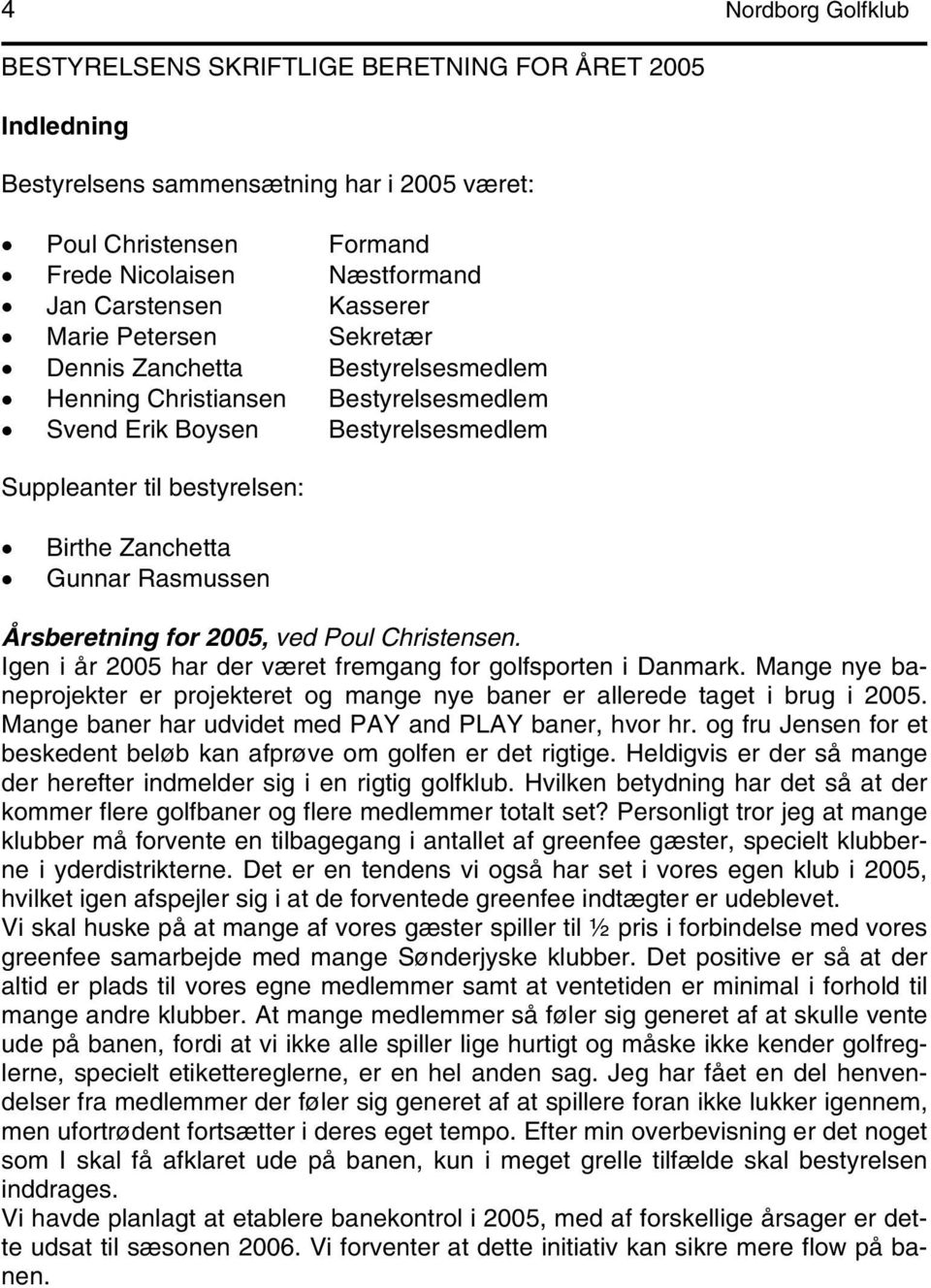 Rasmussen Årsberetning for 2005, ved Poul Christensen. Igen i år 2005 har der været fremgang for golfsporten i Danmark.