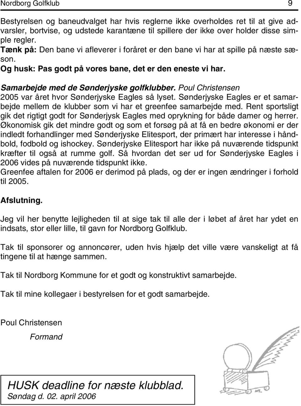 Poul Christensen 2005 var året hvor Sønderjyske Eagles så lyset. Sønderjyske Eagles er et samarbejde mellem de klubber som vi har et greenfee samarbejde med.