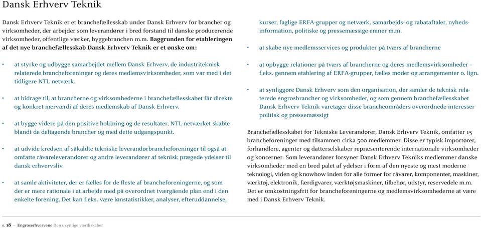 m. Baggrunden for etableringen af det nye branchefællesskab Dansk Erhverv Teknik er et ønske om: kurser, faglige ERFA-grupper og netværk, samarbejds- og rabataftaler, nyhedsinformation, politiske og