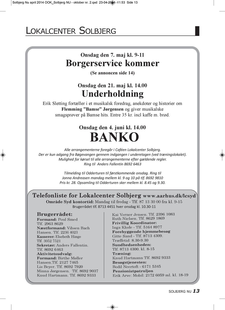 entre 35 kr. incl kaffe m. brød. Onsdag den 4. juni kl. 14.00 BANKO Alle arrangementerne foregår i Caféen Lokalcenter Solbjerg.