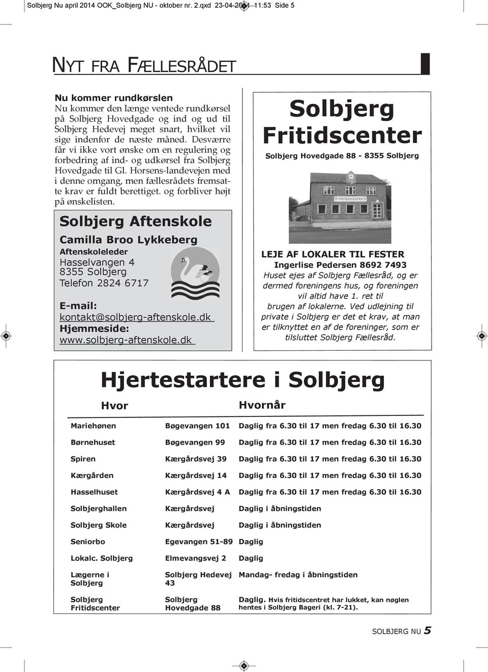 qxd 23-04-2014 11:53 Side 5 Nyt fra fællesrådet Nu kommer rundkørslen Nu kommer den længe ventede rundkørsel på Solbjerg Hovedgade og ind og ud til Solbjerg Hedevej meget snart, hvilket vil sige