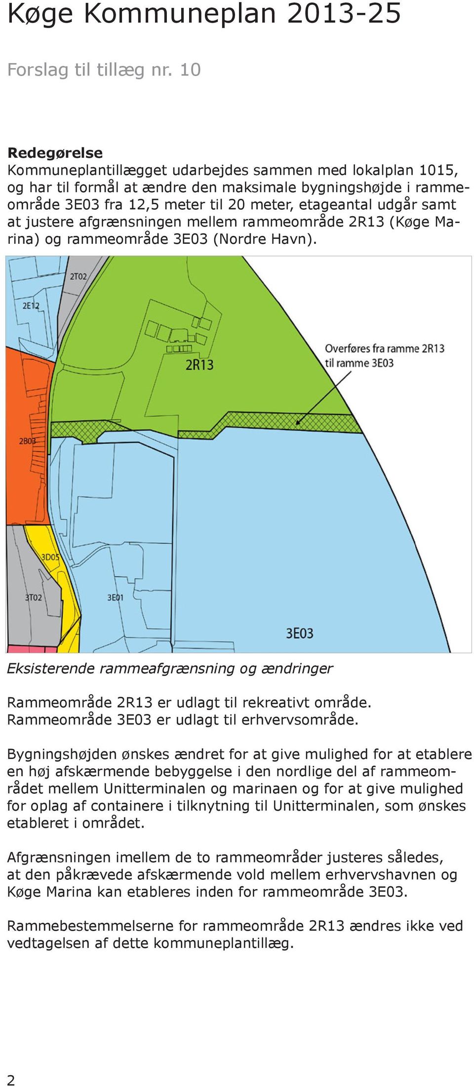at justere afgrænsningen mellem rammeområde 2R13 (Køge Marina) og rammeområde 3E03 (Nordre Havn). Eksisterende rammeafgrænsning og ændringer Rammeområde 2R13 er udlagt til rekreativt område.