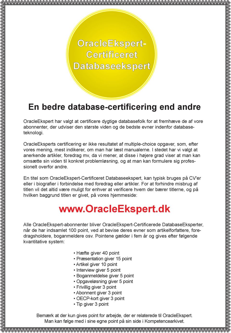OracleEksperts certificering er ikke resultatet af multiple-choice opgaver, som, efter vores mening, mest indikerer, om man har læst manualerne.