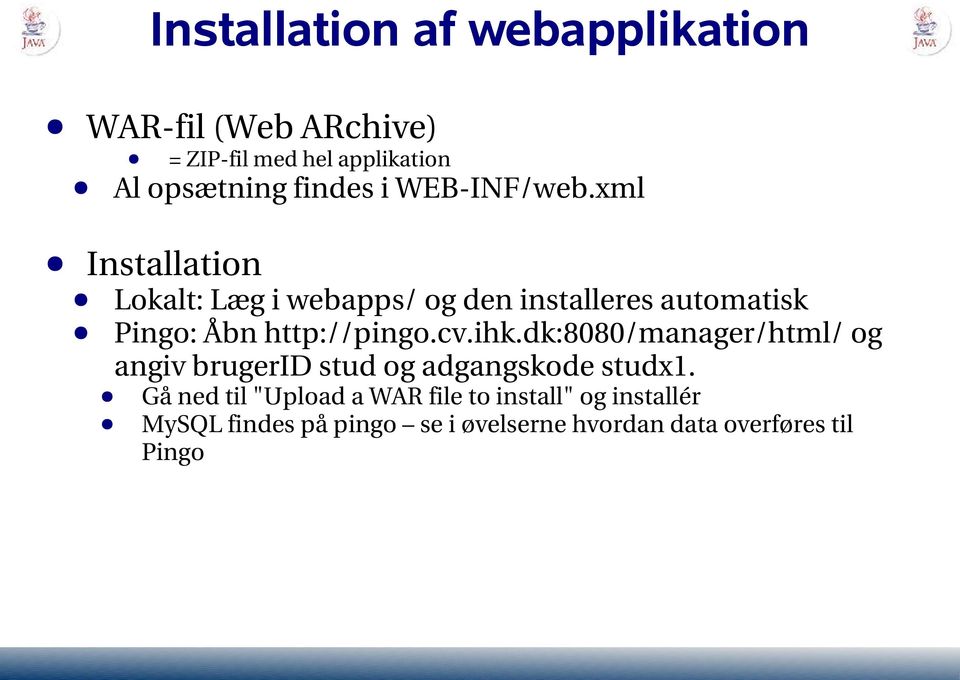 xml Installation Lokalt: Læg i webapps/ og den installeres automatisk Pingo: Åbn http://pingo.cv.ihk.