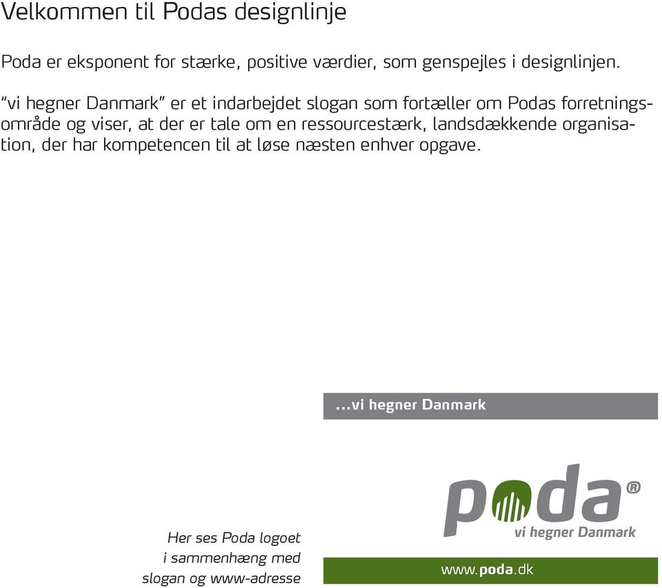 vi hegner Danmark er et indarbejdet slogan som fortæller om Podas forretningsområde og viser, at der er