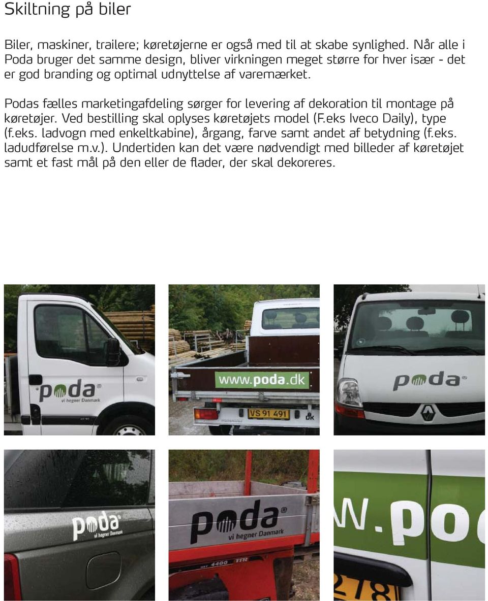 Podas fælles marketingafdeling sørger for levering af dekoration til montage på køretøjer. Ved bestilling skal oplyses køretøjets model (F.