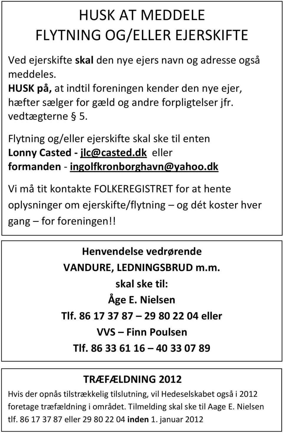 dk eller formanden - ingolfkronborghavn@yahoo.dk Vi må tit kontakte FOLKEREGISTRET for at hente oplysninger om ejerskifte/flytning og dét koster hver gang for foreningen!