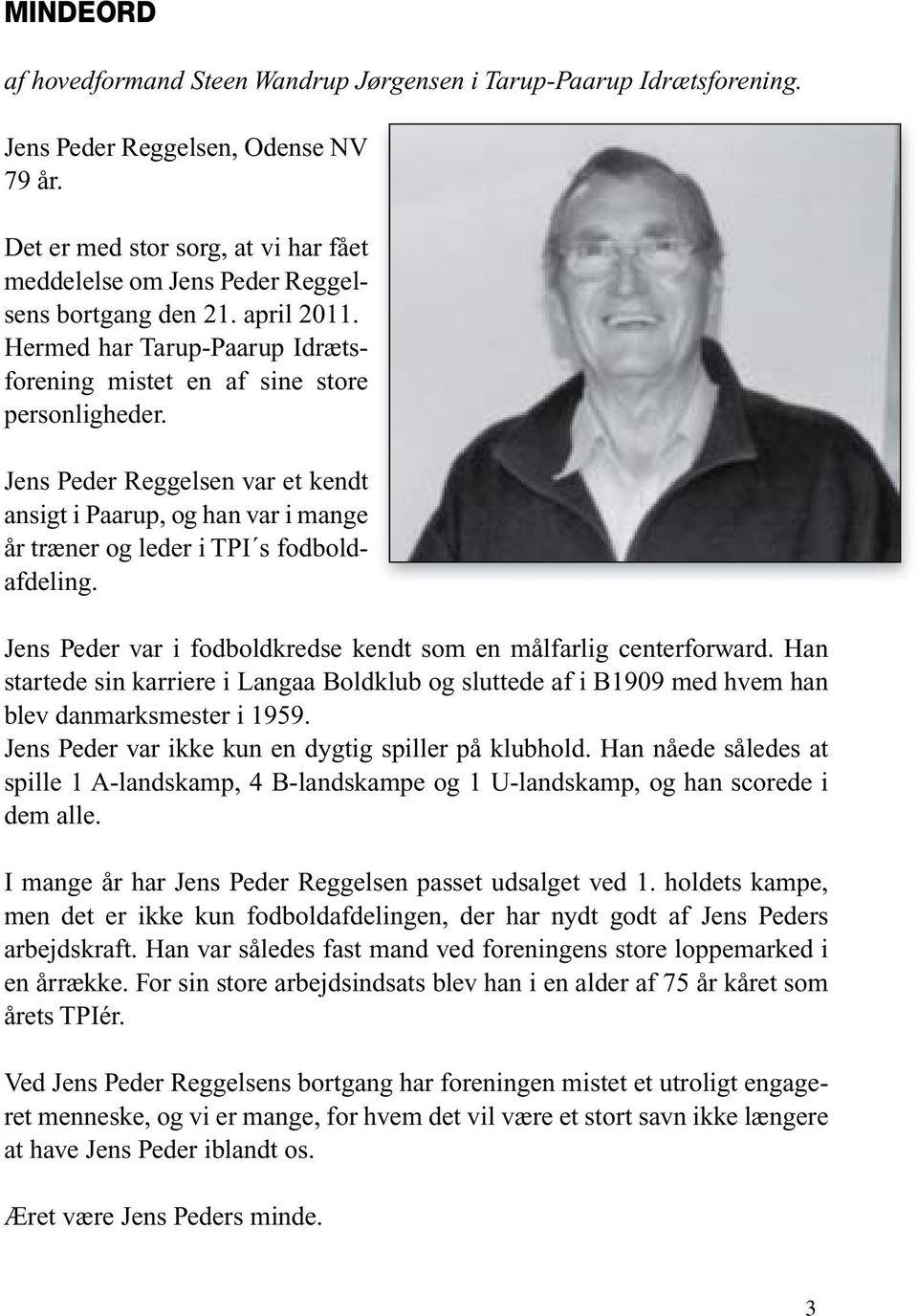 Jens Peder Reggelsen var et kendt ansigt i Paarup, og han var i mange år træner og leder i TPI s fodboldafdeling. Jens Peder var i fodboldkredse kendt som en målfarlig centerforward.