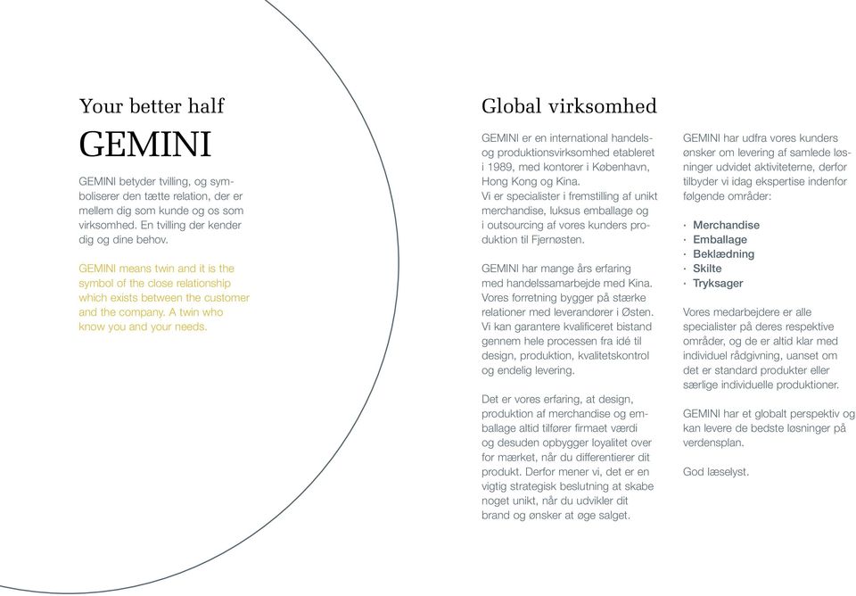 Global virksomhed GEMINI er en international handelsog produktionsvirksomhed etableret i 1989, med kontorer i København, Hong Kong og Kina.