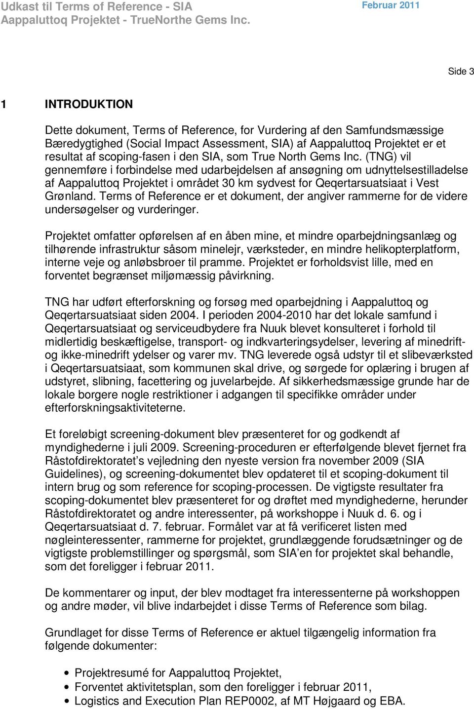 (TNG) vil gennemføre i forbindelse med udarbejdelsen af ansøgning om udnyttelsestilladelse af Aappaluttoq Projektet i området 30 km sydvest for Qeqertarsuatsiaat i Vest Grønland.