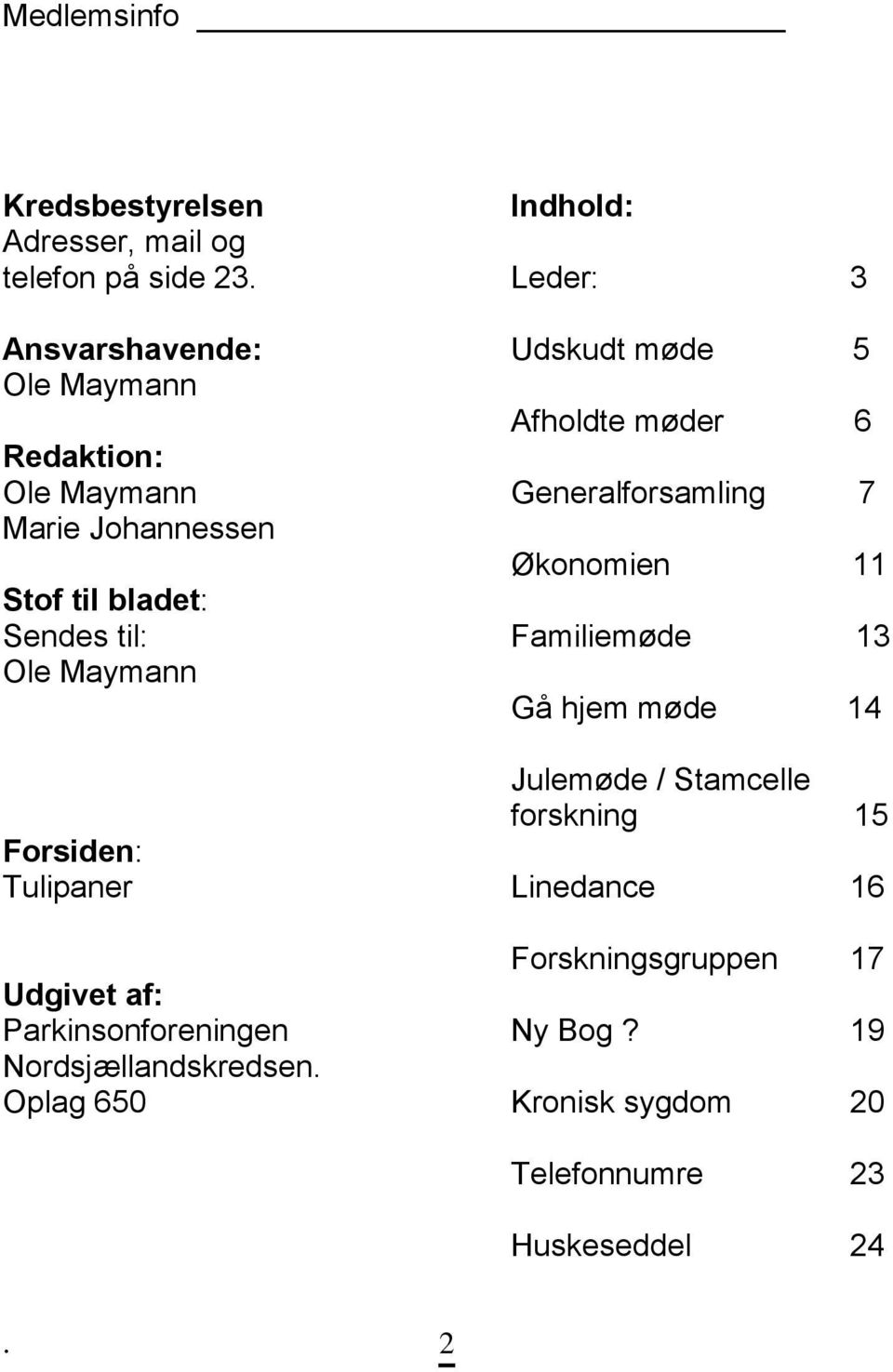 Johannessen Økonomien 11 Stof til bladet: Sendes til: Familiemøde 13 Ole Maymann Gå hjem møde 14 Julemøde / Stamcelle