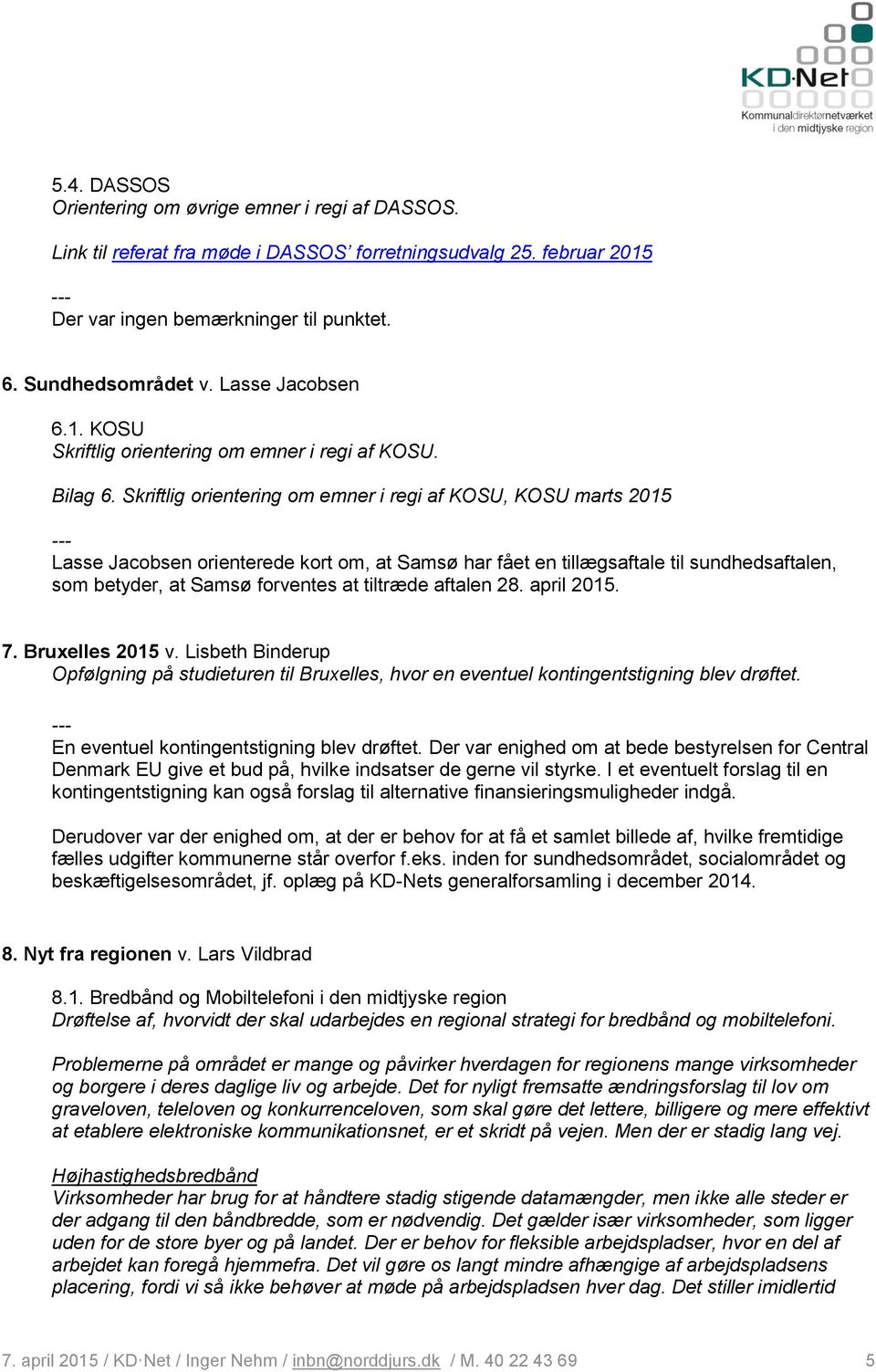 Skriftlig orientering om emner i regi af KOSU, KOSU marts 2015 Lasse Jacobsen orienterede kort om, at Samsø har fået en tillægsaftale til sundhedsaftalen, som betyder, at Samsø forventes at tiltræde