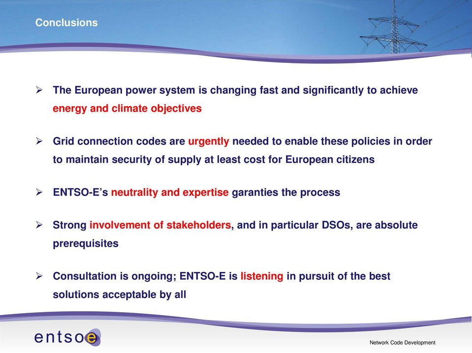 European citizens ENTSO-E s neutrality and expertise garanties the process Strong involvement of stakeholders, and in