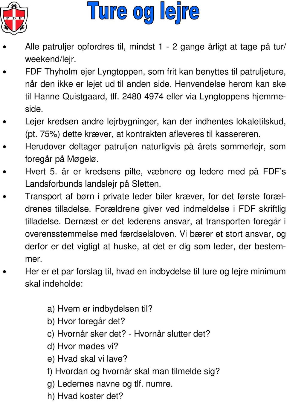 75%) dette kræver, at kontrakten afleveres til kassereren. Herudover deltager patruljen naturligvis på årets sommerlejr, som foregår på Møgelø. Hvert 5.