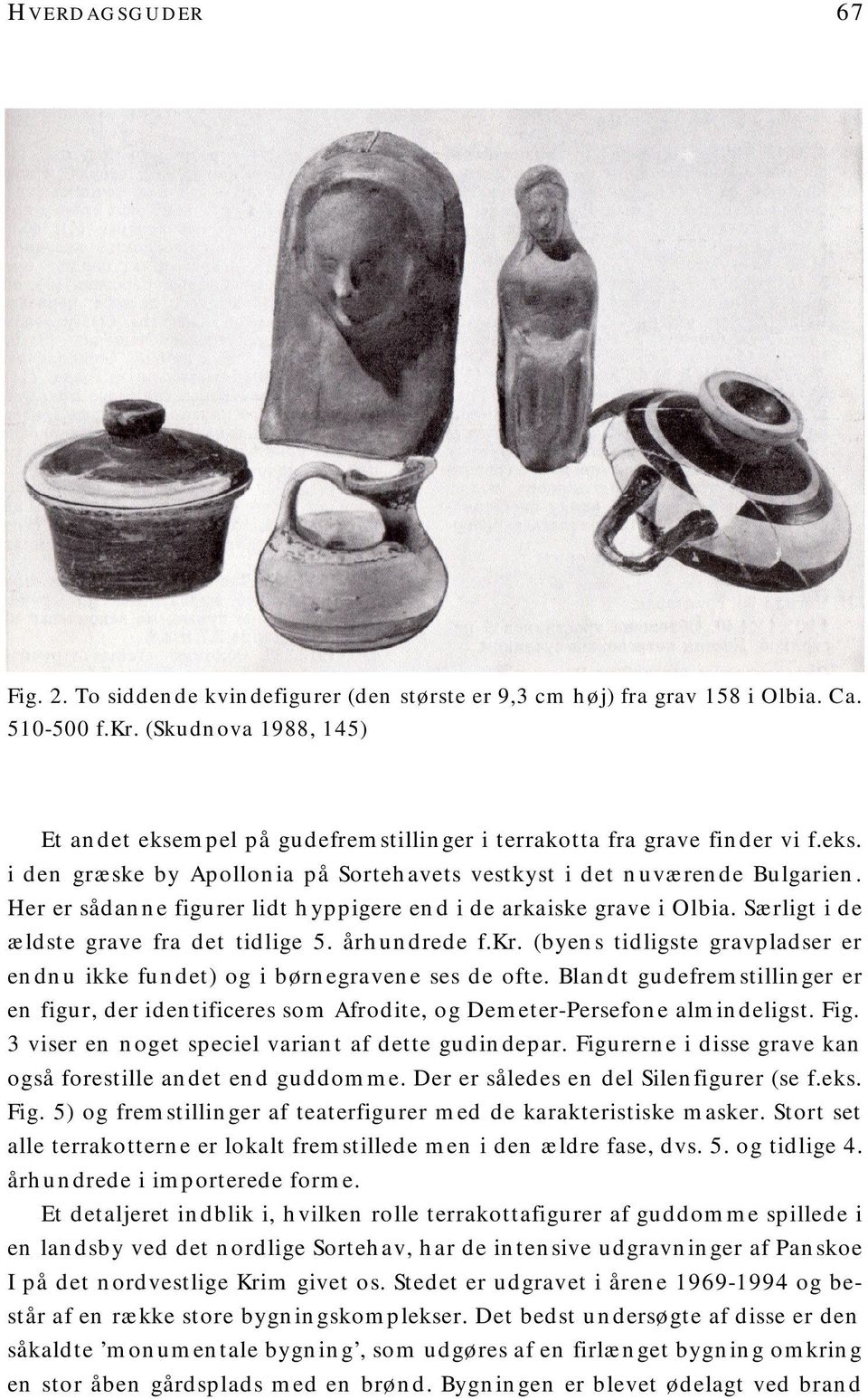 Her er sådanne figurer lidt hyppigere end i de arkaiske grave i Olbia. Særligt i de ældste grave fra det tidlige 5. århundrede f.kr.