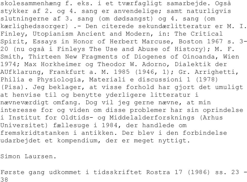 3-20 (nu også i Finleys The Use and Abuse of History); M. F. Smith, Thirteen New Fragments of Diogenes of Oinoanda, Wien 1974; Max Horkheimer og Theodor W.