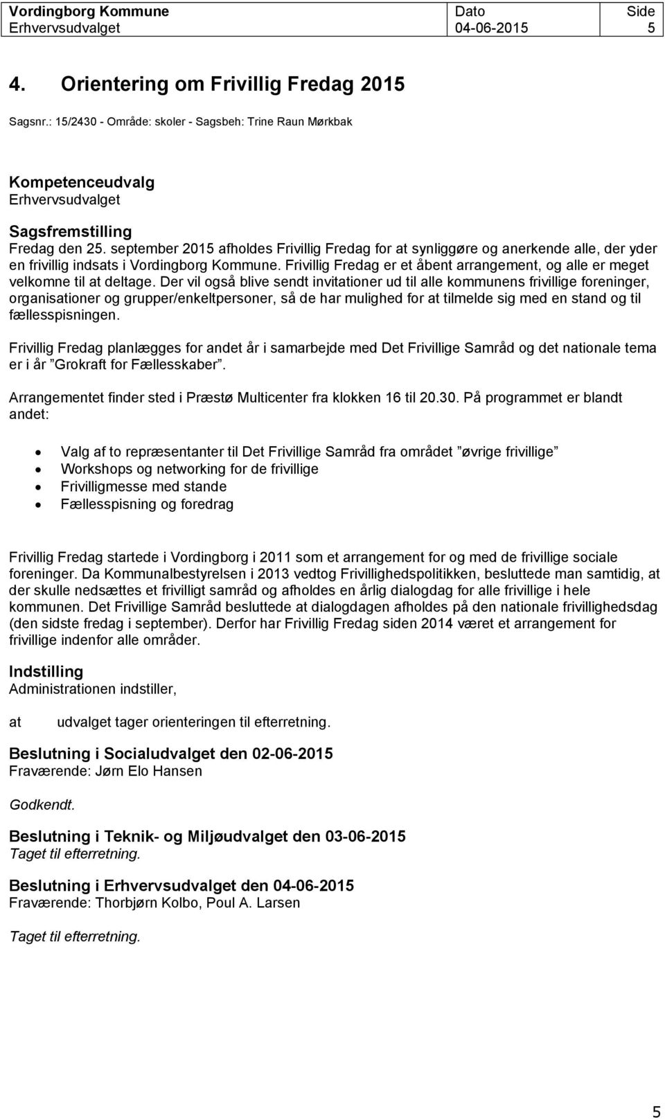 september 2015 afholdes Frivillig Fredag for at synliggøre og anerkende alle, der yder en frivillig indsats i Vordingborg Kommune.