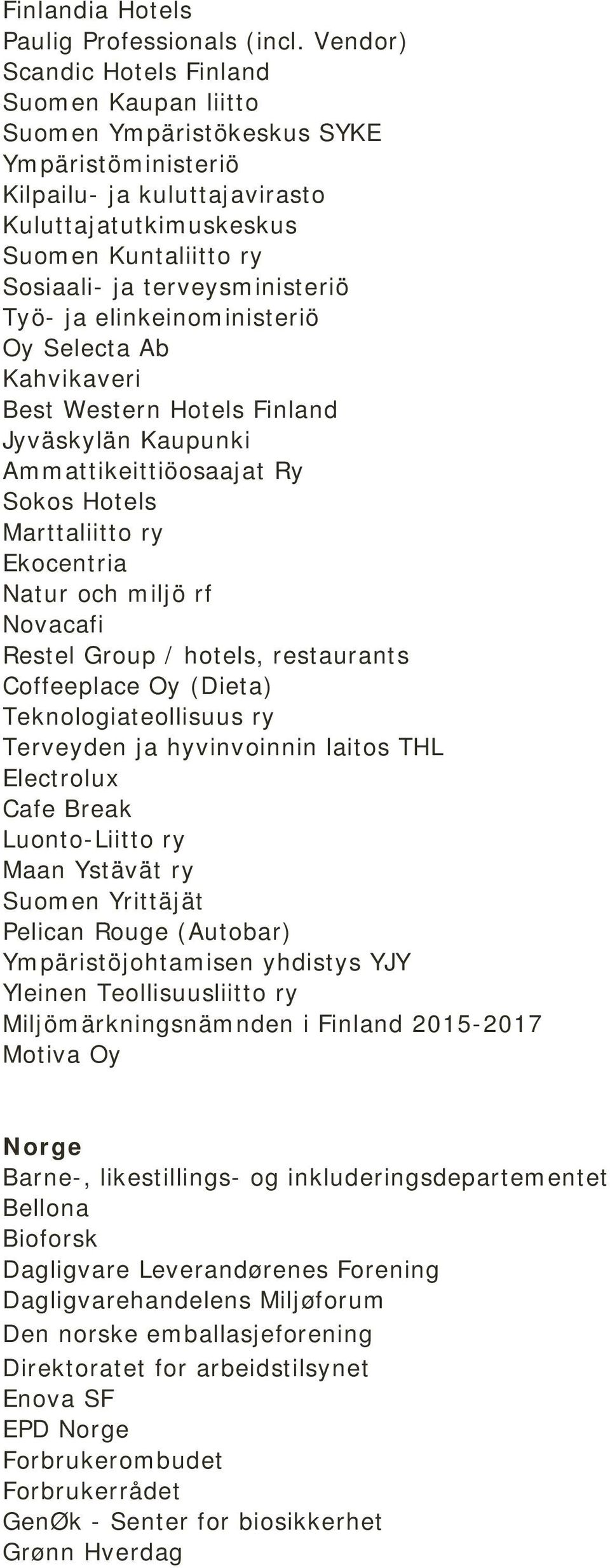 terveysministeriö Työ- ja elinkeinoministeriö Oy Selecta Ab Kahvikaveri Best Western Hotels Finland Jyväskylän Kaupunki Ammattikeittiöosaajat Ry Sokos Hotels Marttaliitto ry Ekocentria Natur och