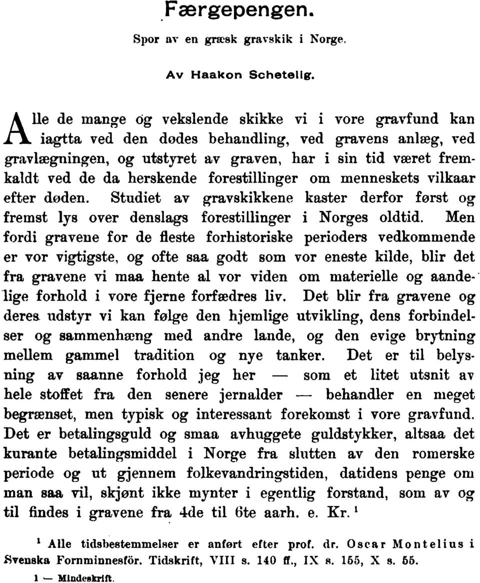 forestillinger om menneskets vilkaar efter dden. Studiet av gravskikkene kaster derfor frst fremst lys over denslags forestillinger i Norges oldtid.