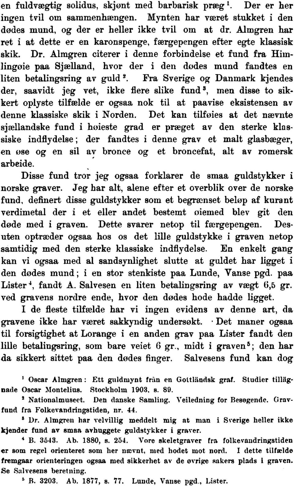 Almgren citerer i denne forbindelse et fund fra Himlingie paa Sjlland, hvor der i den ddes mund fandtes en liten betalingsringav guid ^.
