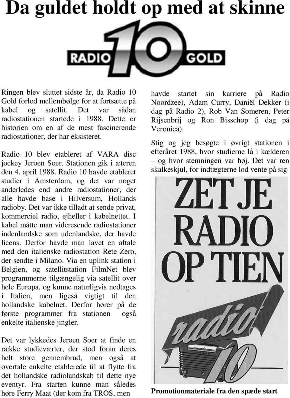 Radio 10 havde etableret studier i Amsterdam, og det var noget anderledes end andre radiostationer, der alle havde base i Hilversum, Hollands radioby.