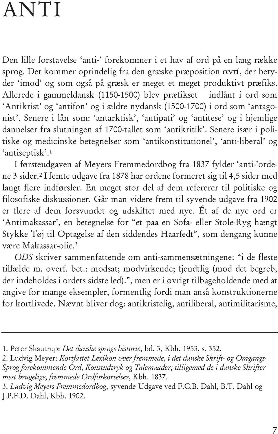 Allerede i gammeldansk (1150-1500) blev præfikset indlånt i ord som Antikrist og antifon og i ældre nydansk (1500-1700) i ord som antagonist.