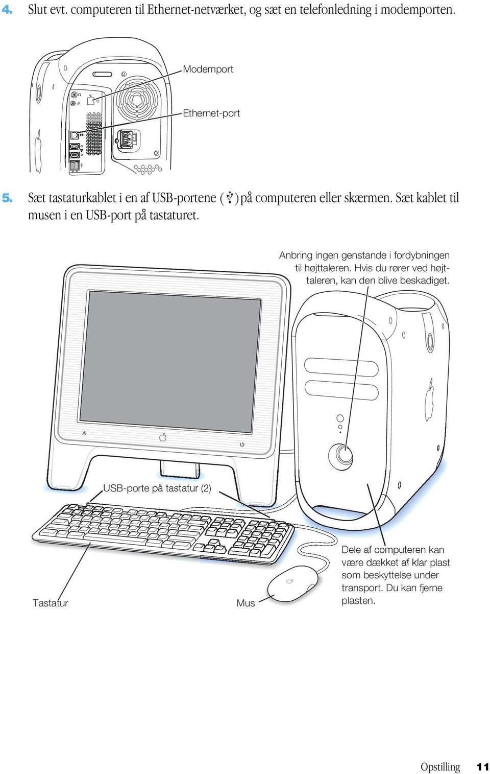 Sæt kablet til musen i en USB-port på tastaturet. Anbring ingen genstande i fordybningen til højttaleren.