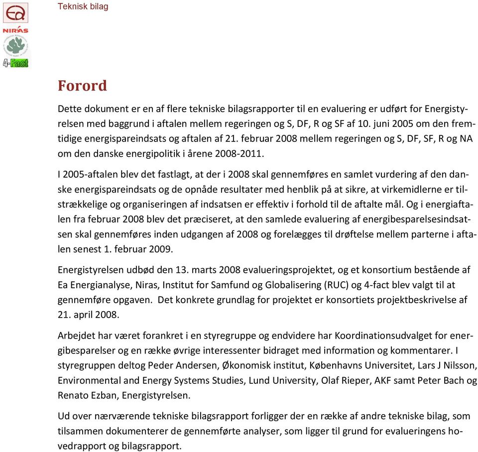 I 2005-aftalen blev det fastlagt, at der i 2008 skal gennemføres en samlet vurdering af den danske energispareindsats og de opnåde resultater med henblik på at sikre, at virkemidlerne er