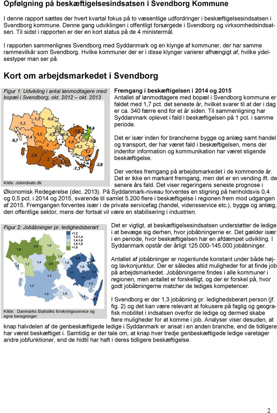 I rapporten sammenlignes Svendborg med Syddanmark og en klynge af kommuner, der har samme rammevilkår som Svendborg.