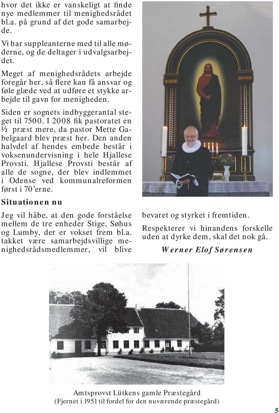 I 2008 fik pastoratet en ½ præst mere, da pastor Mette Gabelgaard blev præst her. Den anden halvdel af hendes embede består i voksenundervisning i hele Hjallese Provsti.