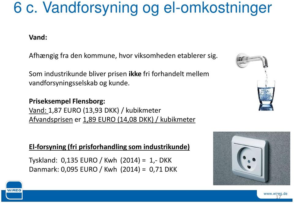 Priseksempel Flensborg: Vand: 1,87 EURO (13,93 DKK) / kubikmeter Afvandsprisen er 1,89 EURO (14,08 DKK) /