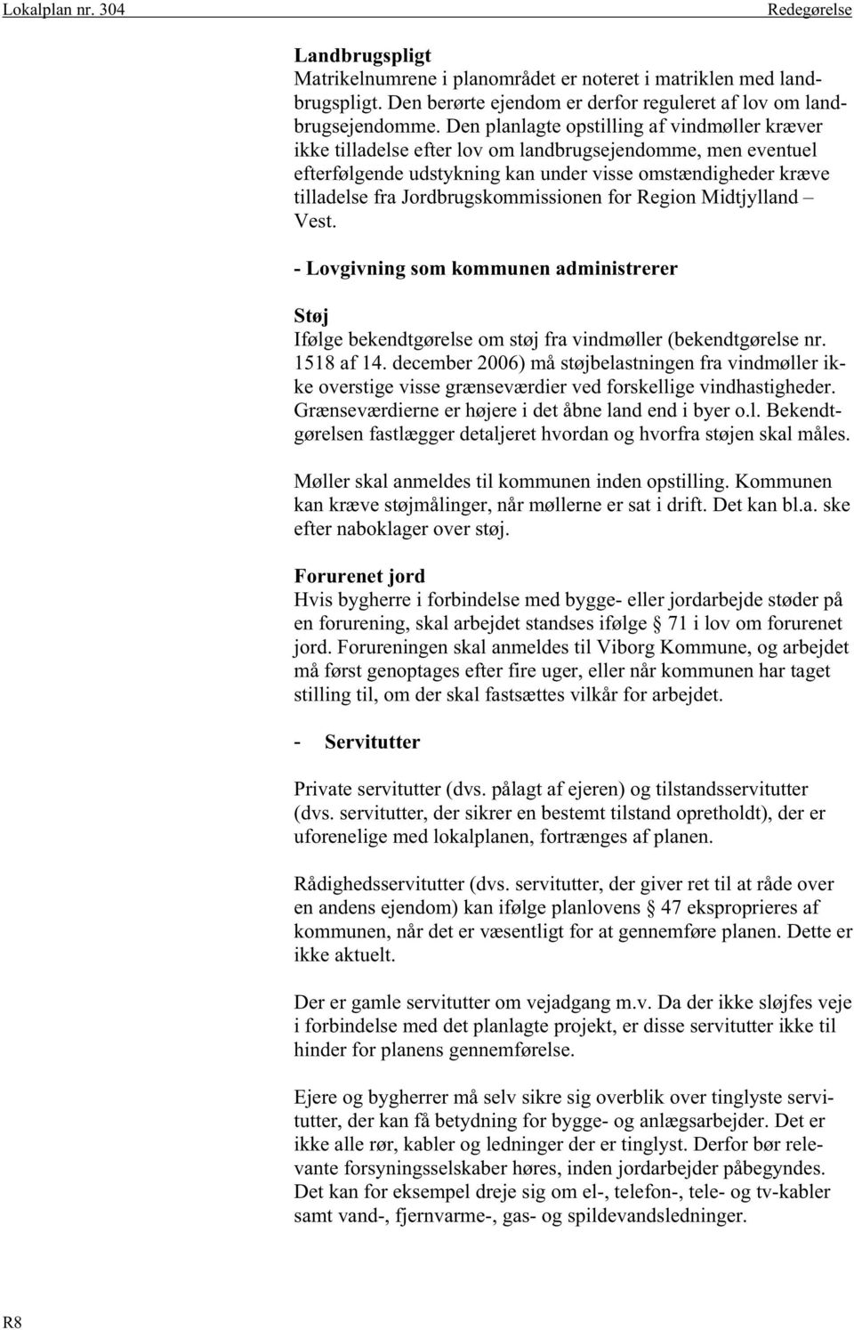 Jordbrugskommissionen for Region Midtjylland Vest. - Lovgivning som kommunen administrerer Støj Ifølge bekendtgørelse om støj fra vindmøller (bekendtgørelse nr. 1518 af 14.