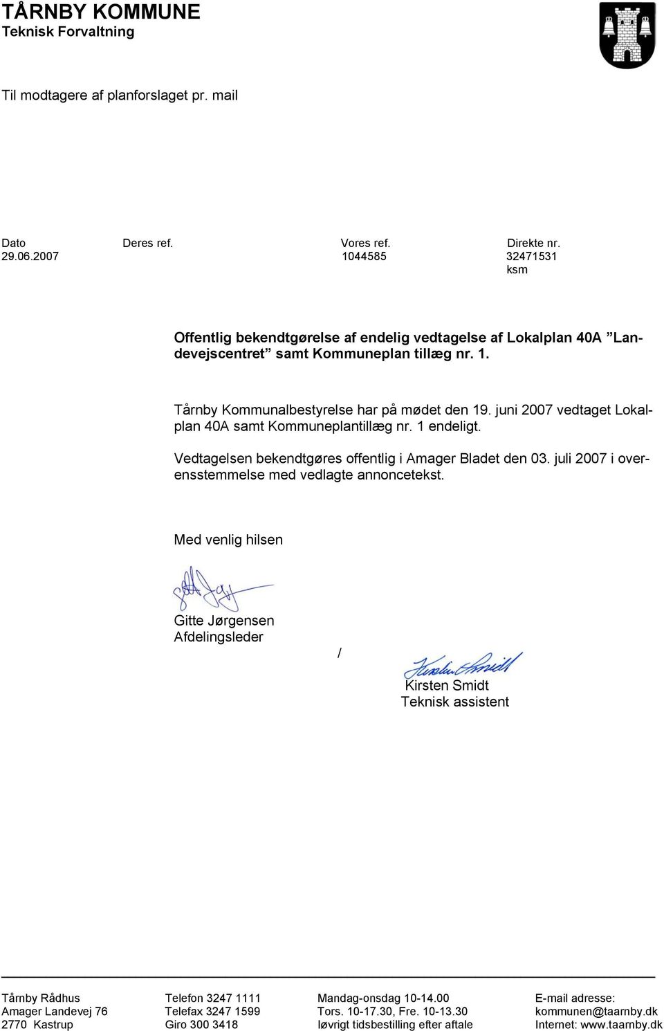 juni 2007 vedtaget Lokalplan 40A samt Kommuneplantillæg nr. 1 endeligt. Vedtagelsen bekendtgøres offentlig i Amager Bladet den 03. juli 2007 i overensstemmelse med vedlagte annoncetekst.