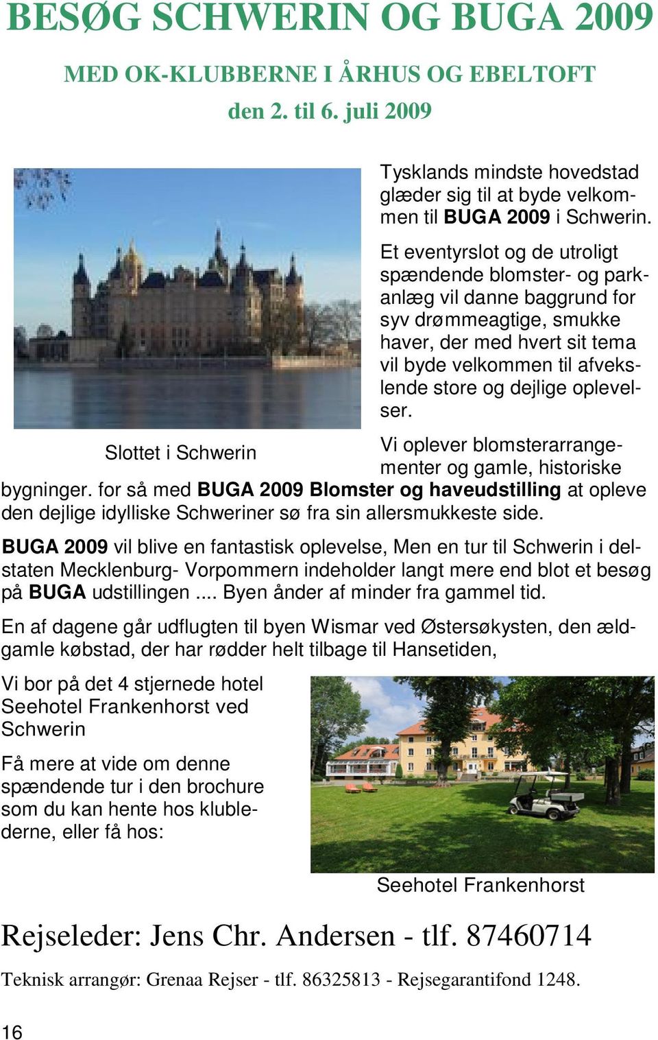 oplevelser. Slottet i Schwerin Vi oplever blomsterarrangementer og gamle, historiske bygninger.